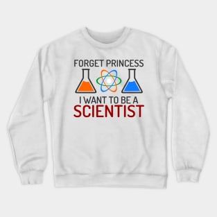 Forget Princess I Want To Be Scientist Crewneck Sweatshirt